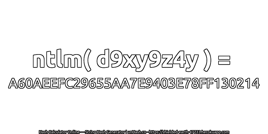 ntlm( d9xy9z4y ) = A60AEEFC29655AA7E9403E78FF130214 | unHash.co