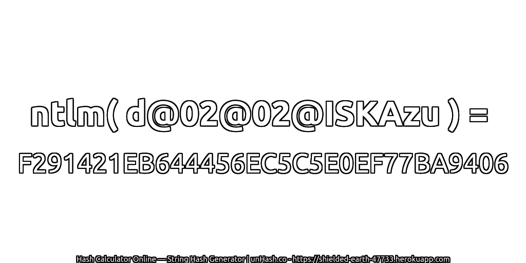 ntlm( d@02@02@ISKAzu ) = F291421EB644456EC5C5E0EF77BA9406 | unHash.co