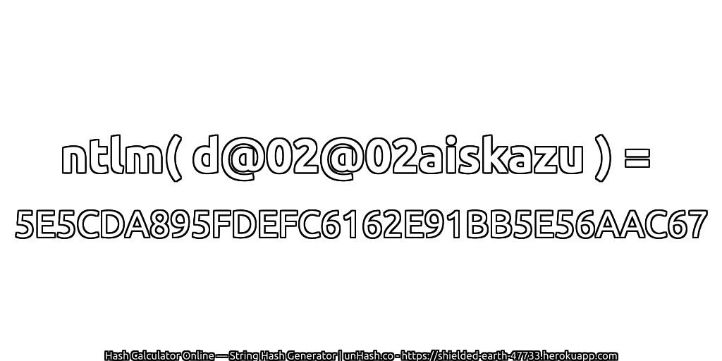 ntlm( d@02@02aiskazu ) = 5E5CDA895FDEFC6162E91BB5E56AAC67 | unHash.co