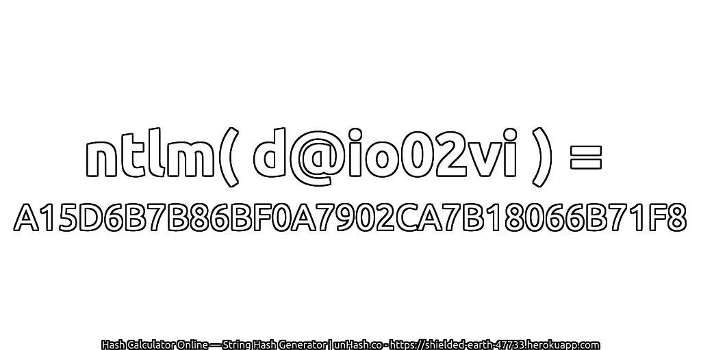ntlm( d@io02vi ) = A15D6B7B86BF0A7902CA7B18066B71F8 | unHash.co