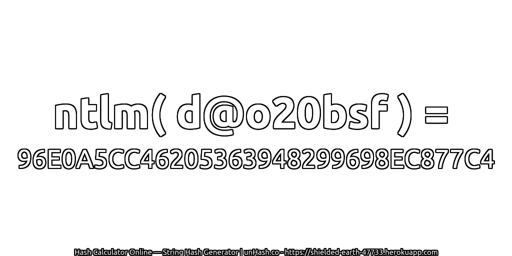 ntlm( d@o20bsf ) = 96E0A5CC46205363948299698EC877C4 | unHash.co