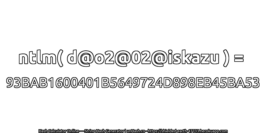 ntlm( d@o2@02@iskazu ) = 93BAB1600401B5649724D898EB45BA53 | unHash.co