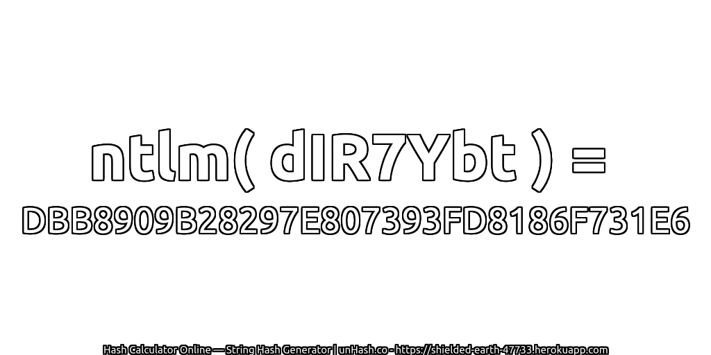 ntlm( dIR7Ybt ) = DBB8909B28297E807393FD8186F731E6 | unHash.co