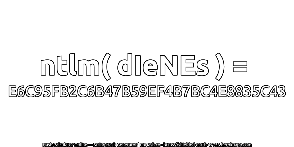 ntlm( dIeNEs ) = E6C95FB2C6B47B59EF4B7BC4E8835C43 | unHash.co
