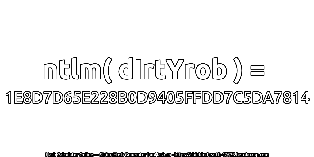ntlm( dIrtYrob ) = 1E8D7D65E228B0D9405FFDD7C5DA7814 | unHash.co