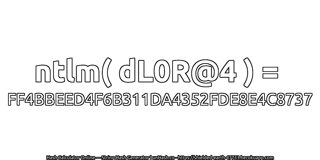 ntlm( dL0R@4 ) = FF4BBEED4F6B311DA4352FDE8E4C8737 | unHash.co