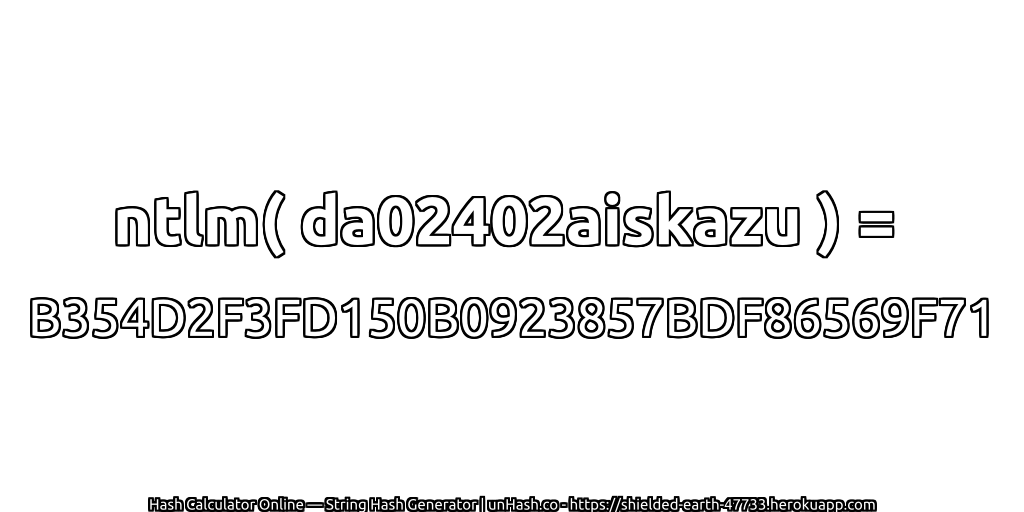 ntlm( da02402aiskazu ) = B354D2F3FD150B0923857BDF86569F71 | unHash.co