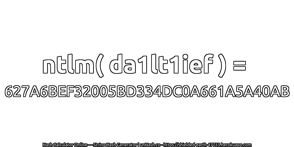 ntlm( da1lt1ief ) = 627A6BEF32005BD334DC0A661A5A40AB | unHash.co