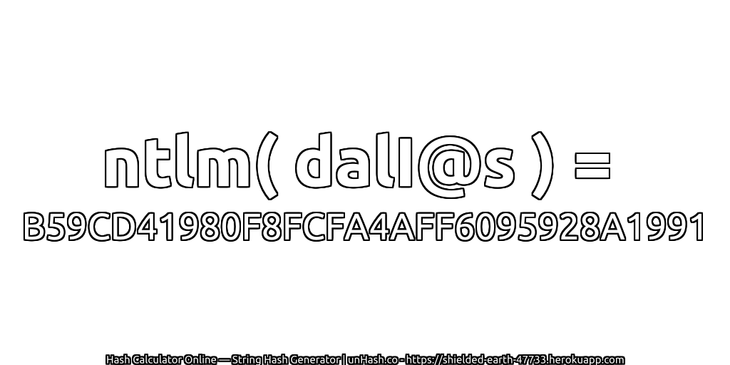 ntlm( dalI@s ) = B59CD41980F8FCFA4AFF6095928A1991 | unHash.co