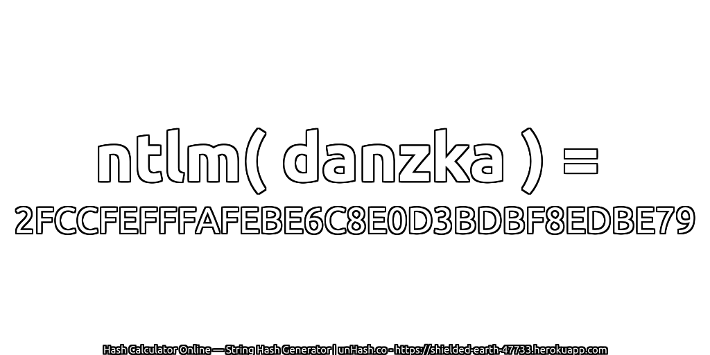 ntlm( danzka ) = 2FCCFEFFFAFEBE6C8E0D3BDBF8EDBE79 | unHash.co