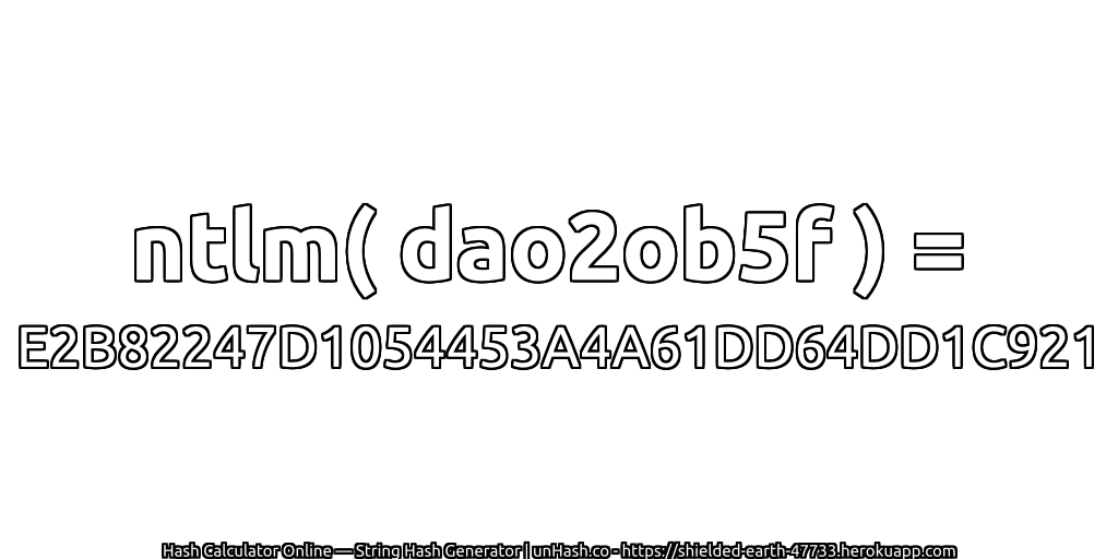 ntlm( dao2ob5f ) = E2B82247D1054453A4A61DD64DD1C921 | unHash.co