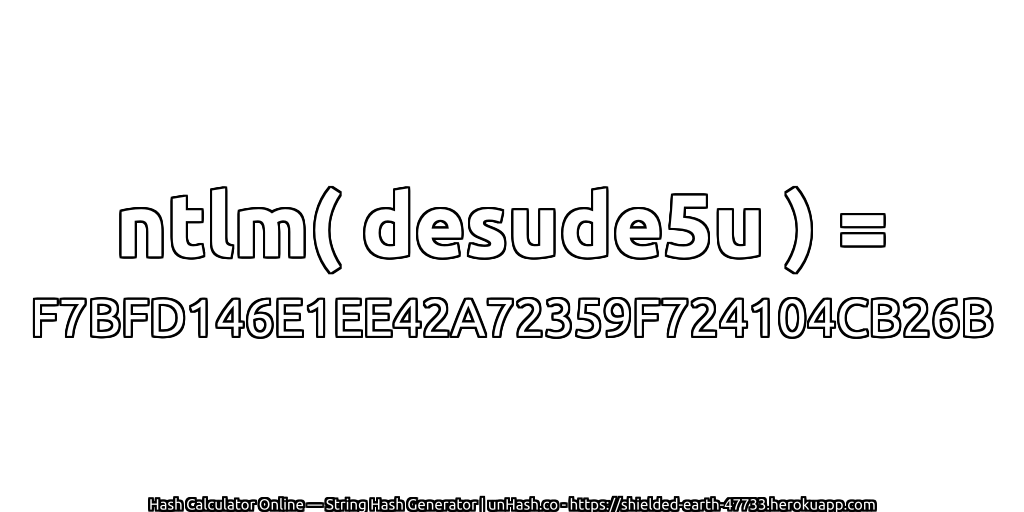 ntlm( desude5u ) = F7BFD146E1EE42A72359F724104CB26B | unHash.co