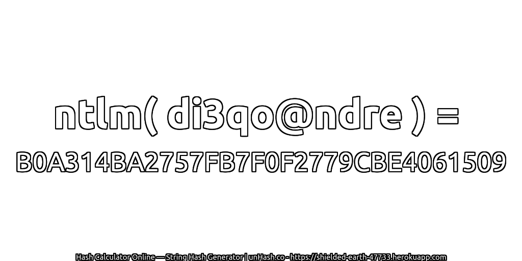 ntlm( di3qo@ndre ) = B0A314BA2757FB7F0F2779CBE4061509 | unHash.co
