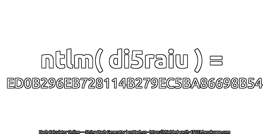 ntlm( di5raiu ) = ED0B296EB728114B279EC5BA86698B54 | unHash.co