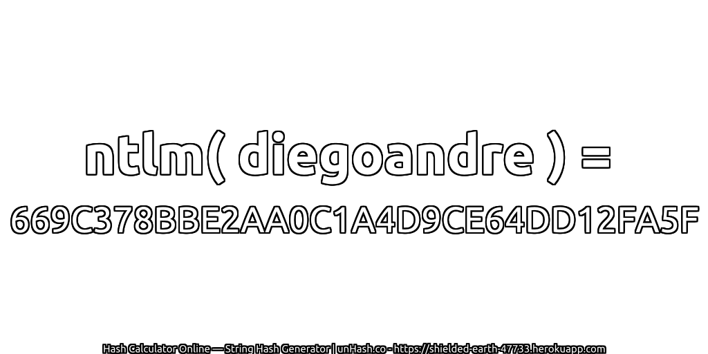 ntlm( diegoandre ) = 669C378BBE2AA0C1A4D9CE64DD12FA5F | unHash.co