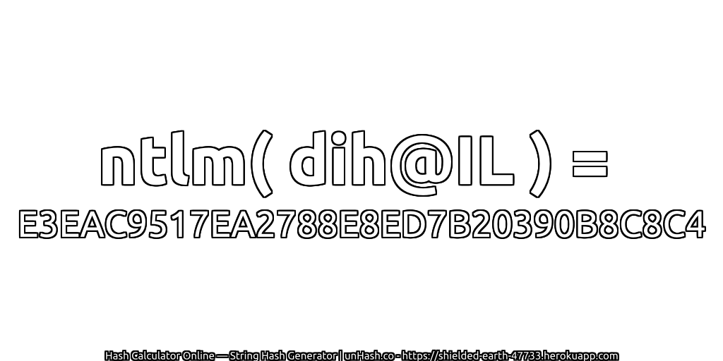 ntlm( dih@IL ) = E3EAC9517EA2788E8ED7B20390B8C8C4 | unHash.co