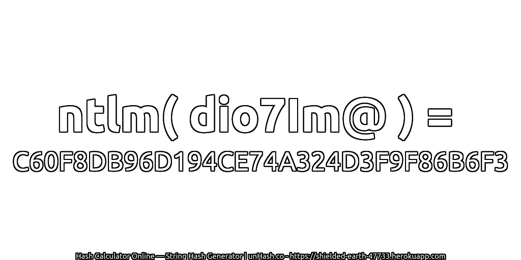 ntlm( dio7Im@ ) = C60F8DB96D194CE74A324D3F9F86B6F3 | unHash.co