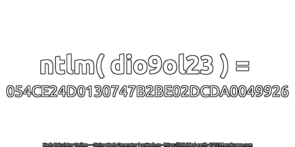 ntlm( dio9ol23 ) = 054CE24D0130747B2BE02DCDA0049926 | unHash.co