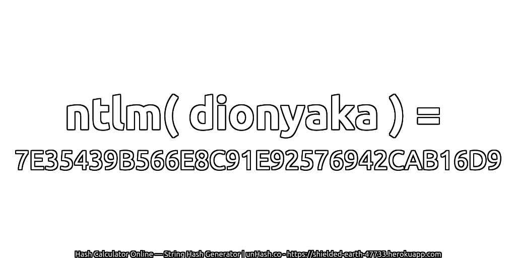 ntlm( dionyaka ) = 7E35439B566E8C91E92576942CAB16D9 | unHash.co