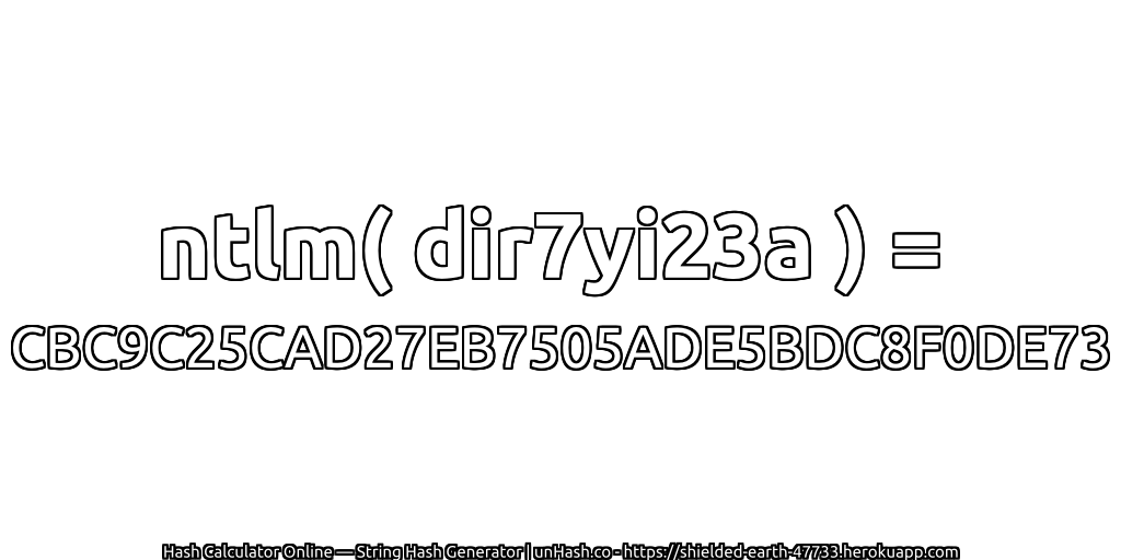 ntlm( dir7yi23a ) = CBC9C25CAD27EB7505ADE5BDC8F0DE73 | unHash.co