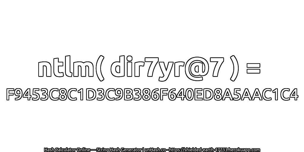 ntlm( dir7yr@7 ) = F9453C8C1D3C9B386F640ED8A5AAC1C4 | unHash.co