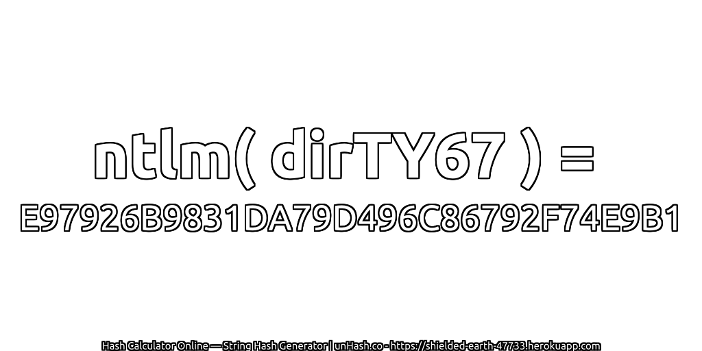 ntlm( dirTY67 ) = E97926B9831DA79D496C86792F74E9B1 | unHash.co
