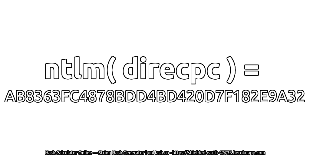 ntlm( direcpc ) = AB8363FC4878BDD4BD420D7F182E9A32 | unHash.co