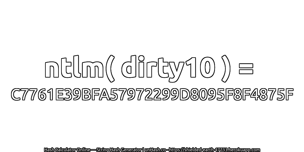 ntlm( dirty10 ) = C7761E39BFA57972299D8095F8F4875F | unHash.co