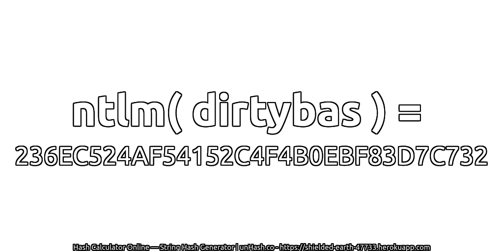 ntlm( dirtybas ) = 236EC524AF54152C4F4B0EBF83D7C732 | unHash.co