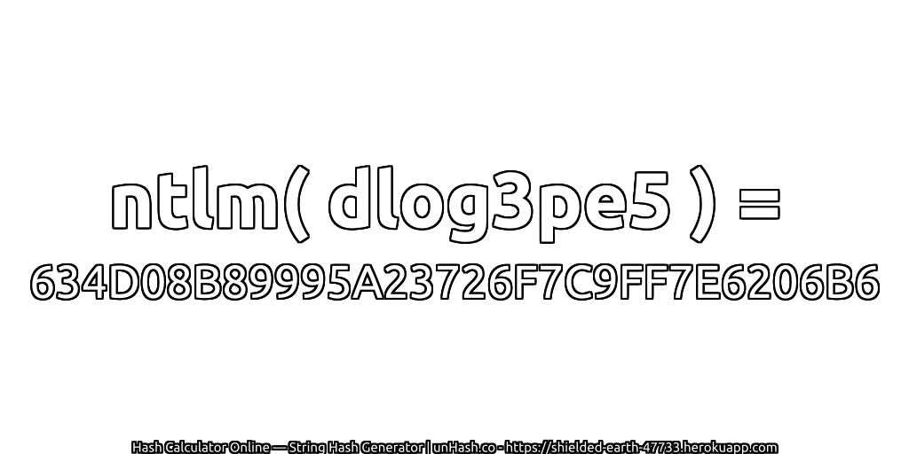 ntlm( dlog3pe5 ) = 634D08B89995A23726F7C9FF7E6206B6 | unHash.co
