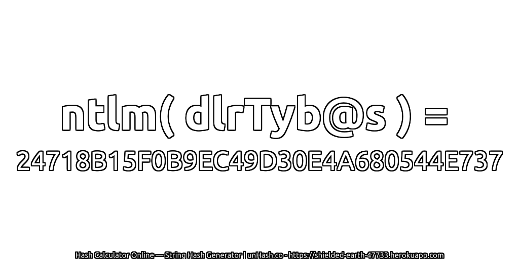 ntlm( dlrTyb@s ) = 24718B15F0B9EC49D30E4A680544E737 | unHash.co
