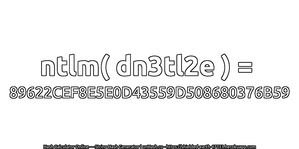 ntlm( dn3tl2e ) = 89622CEF8E5E0D43559D508680376B59 | unHash.co