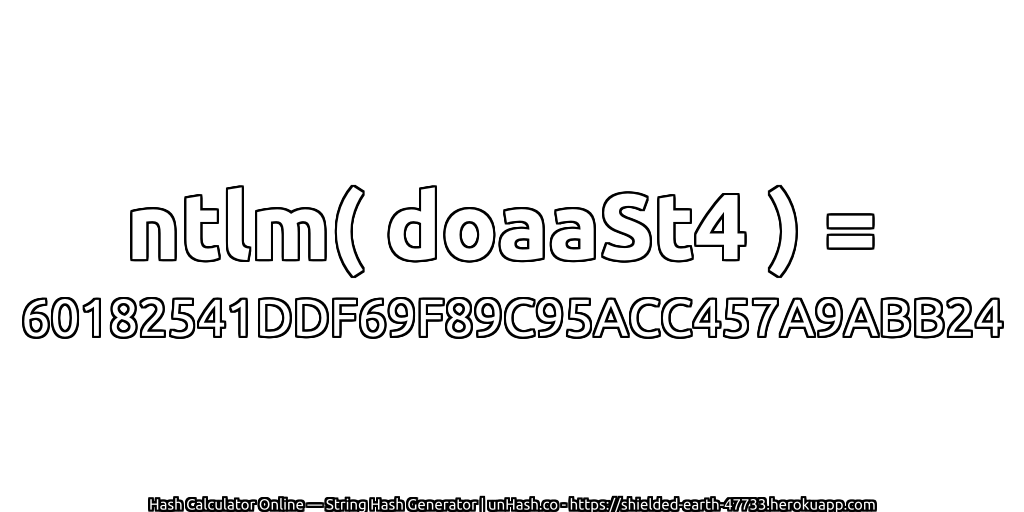 ntlm( doaaSt4 ) = 60182541DDF69F89C95ACC457A9ABB24 | unHash.co