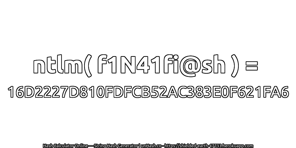 ntlm( f1N41fi@sh ) = 16D2227D810FDFCB52AC383E0F621FA6 | unHash.co