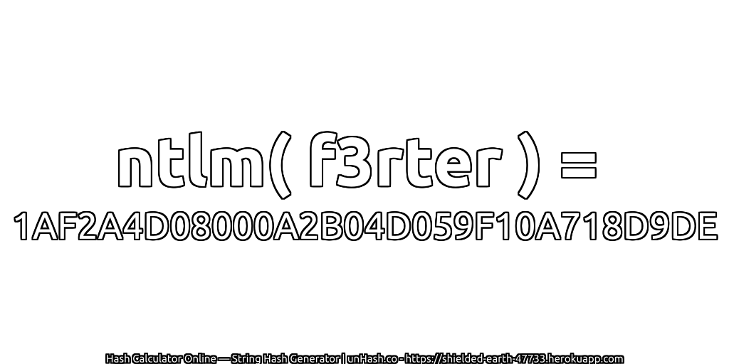 ntlm( f3rter ) = 1AF2A4D08000A2B04D059F10A718D9DE | unHash.co