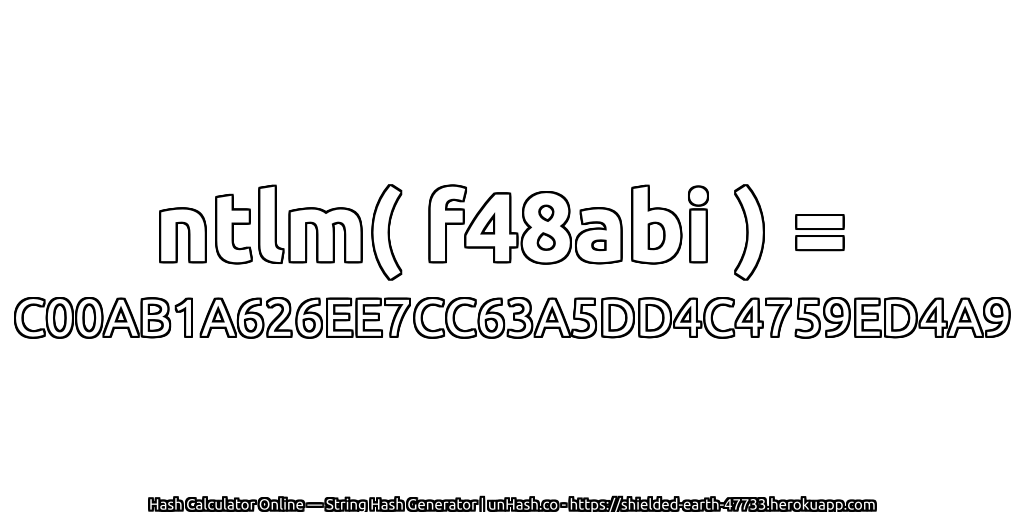 ntlm( f48abi ) = C00AB1A626EE7CC63A5DD4C4759ED4A9 | unHash.co