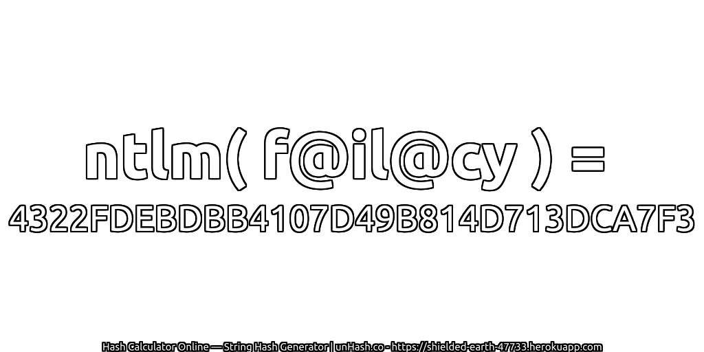 ntlm( f@il@cy ) = 4322FDEBDBB4107D49B814D713DCA7F3 | unHash.co
