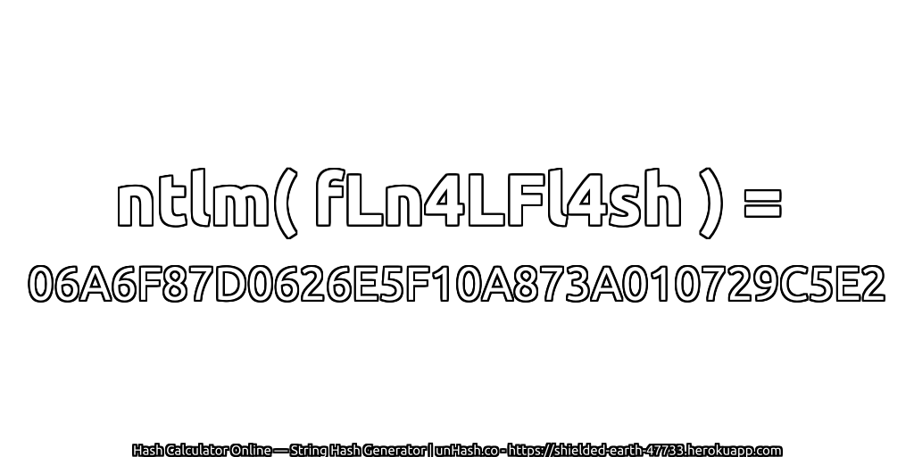 ntlm( fLn4LFl4sh ) = 06A6F87D0626E5F10A873A010729C5E2 | unHash.co