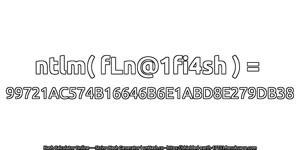 ntlm( fLn@1fi4sh ) = 99721AC574B16646B6E1ABD8E279DB38 | unHash.co