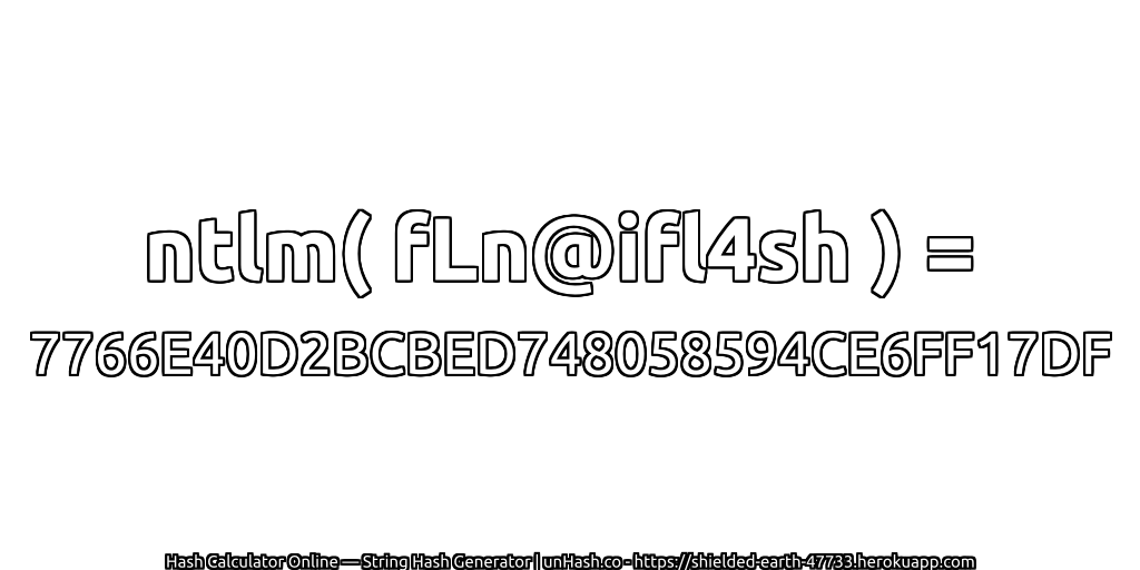 ntlm( fLn@ifl4sh ) = 7766E40D2BCBED748058594CE6FF17DF | unHash.co