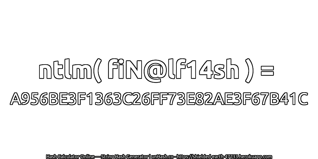 ntlm( fiN@lf14sh ) = A956BE3F1363C26FF73E82AE3F67B41C | unHash.co