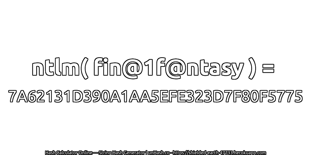 ntlm( fin@1f@ntasy ) = 7A62131D390A1AA5EFE323D7F80F5775 | unHash.co