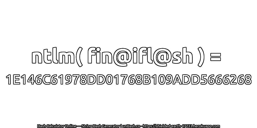 ntlm( fin@ifl@sh ) = 1E146C61978DD01768B109ADD5666268 | unHash.co