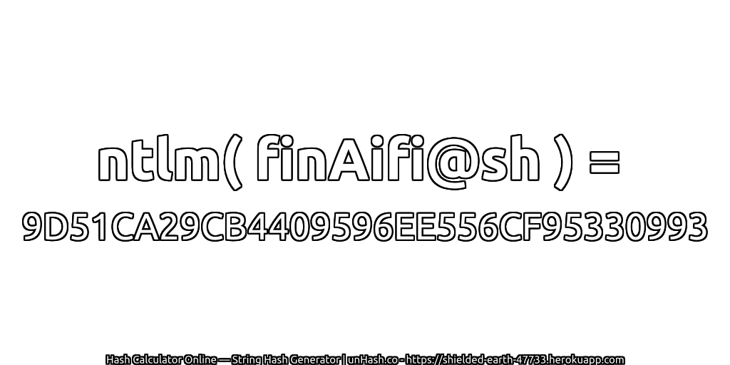 ntlm( finAifi@sh ) = 9D51CA29CB4409596EE556CF95330993 | unHash.co