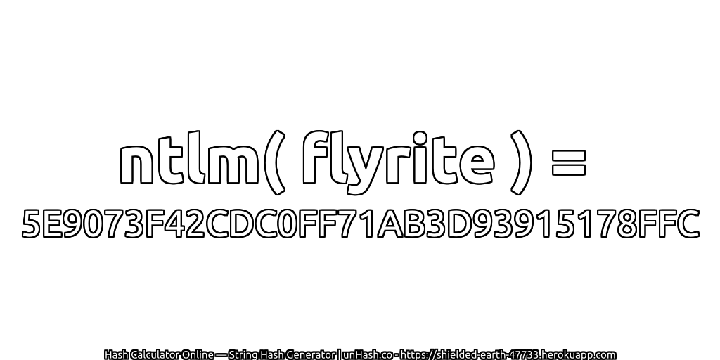 ntlm( flyrite ) = 5E9073F42CDC0FF71AB3D93915178FFC | unHash.co