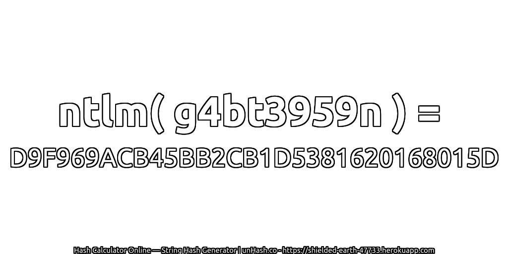 ntlm( g4bt3959n ) = D9F969ACB45BB2CB1D5381620168015D | unHash.co