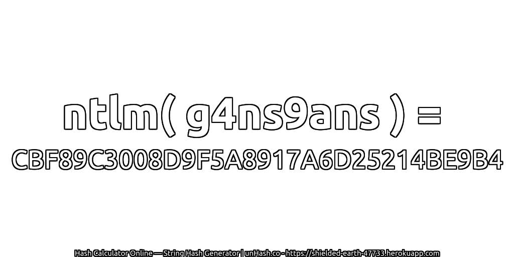 ntlm( g4ns9ans ) = CBF89C3008D9F5A8917A6D25214BE9B4 | unHash.co