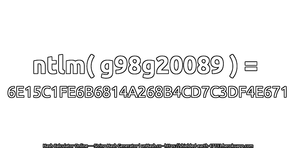 ntlm( g98g20089 ) = 6E15C1FE6B6814A268B4CD7C3DF4E671 | unHash.co
