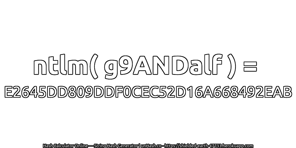 ntlm( g9ANDalf ) = E2645DD809DDF0CEC52D16A668492EAB | unHash.co