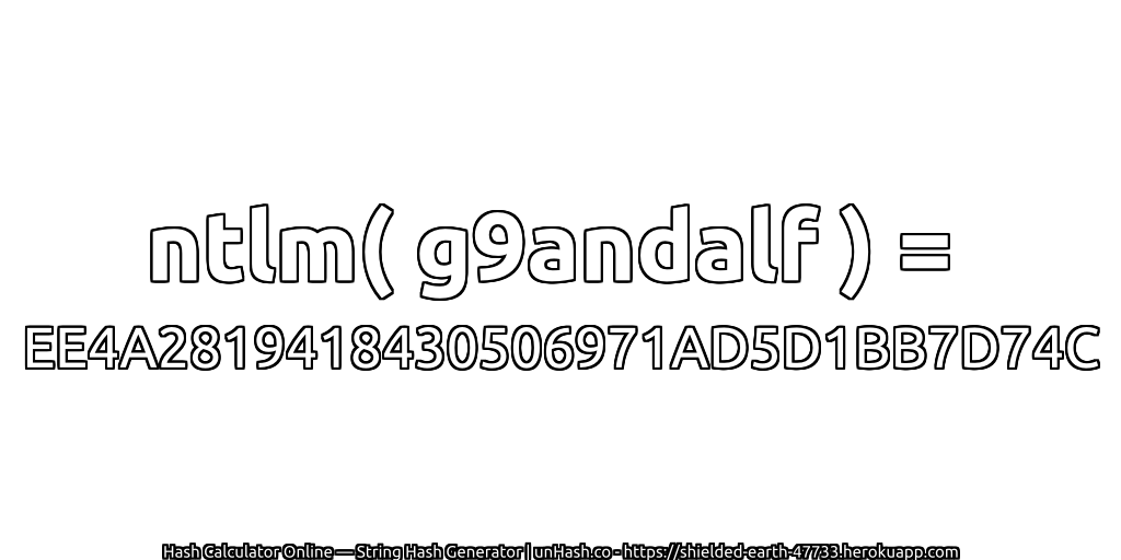 ntlm( g9andalf ) = EE4A2819418430506971AD5D1BB7D74C | unHash.co